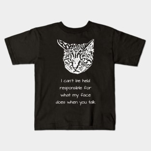 I can't be held responsible for what my face does when you talk Kids T-Shirt